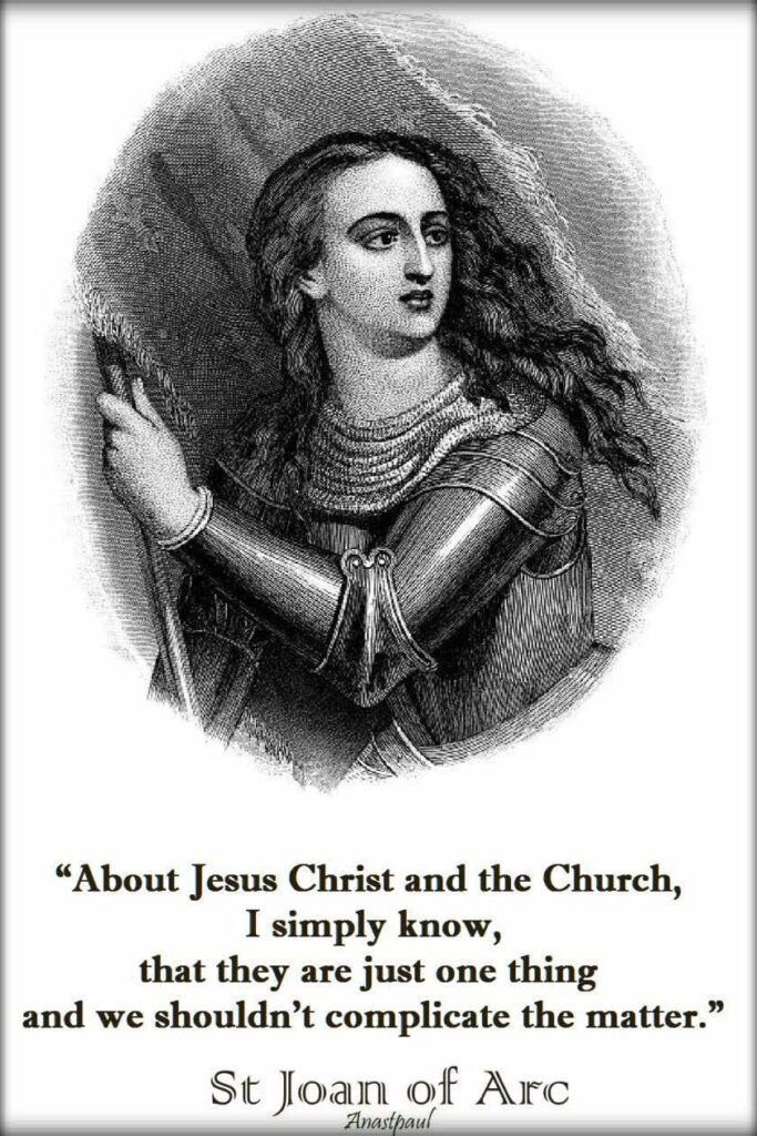 Joan of Arc Quote: About Jesus Christ and the Church, I simply know, that they are just one thing, and we shouldn't complicate the matter